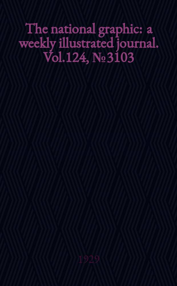 The national graphic : a weekly illustrated journal. Vol.124, №3103