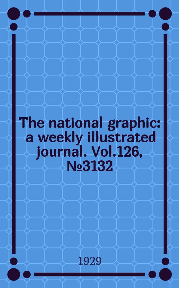 The national graphic : a weekly illustrated journal. Vol.126, №3132