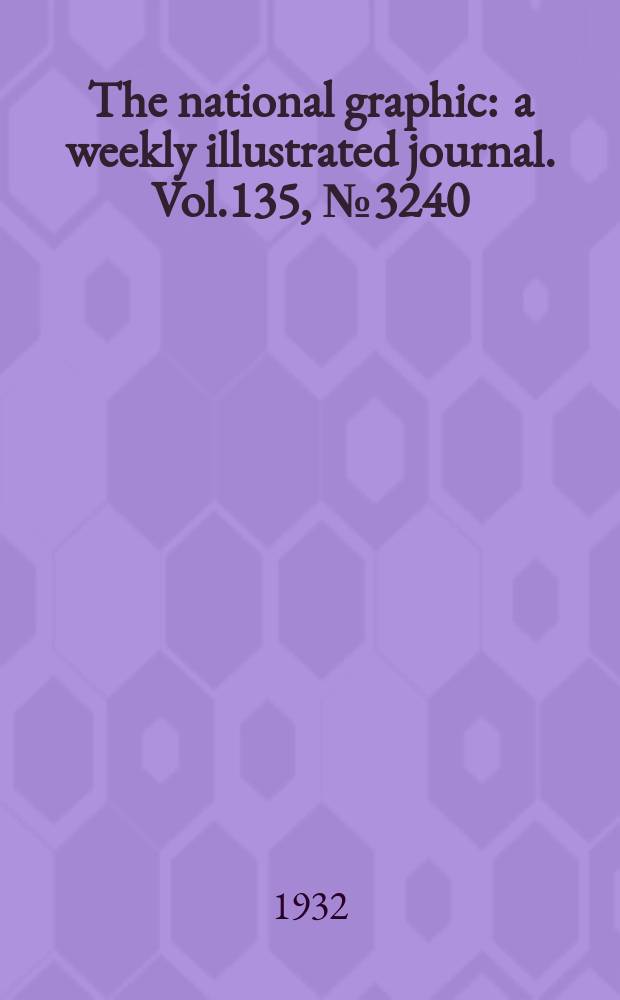 The national graphic : a weekly illustrated journal. Vol.135, №3240