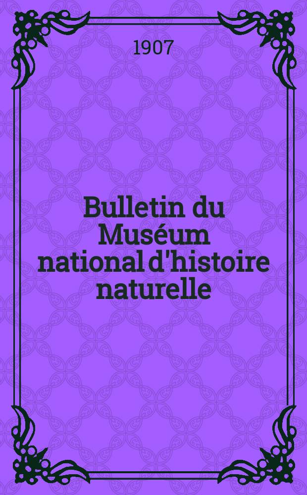 Bulletin du Muséum national d'histoire naturelle : Réunion des naturalistes du muséum. T.13, №1