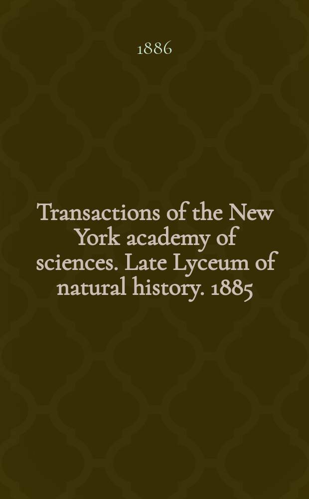 Transactions of the New York academy of sciences. Late Lyceum of natural history. 1885/1886, Vol.5, №5