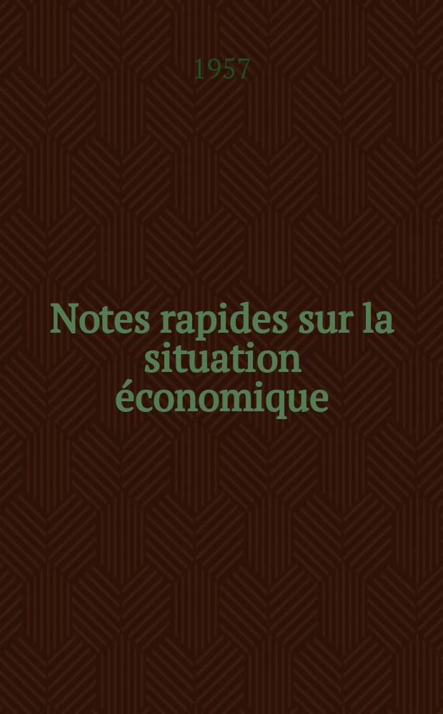 Notes rapides sur la situation &eacute;conomique : (Marches mondiaux - conjoncture &eacute;trang&egrave;re). Ann&eacute;e8 1957, №386