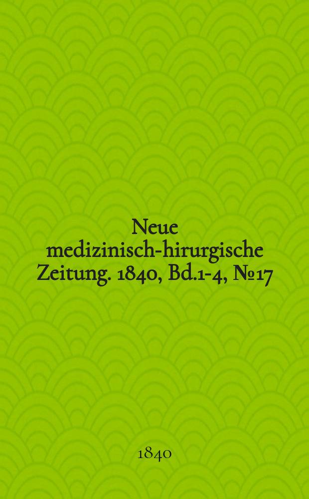 Neue medizinisch -chirurgische Zeitung. 1840, Bd.1-4, №17