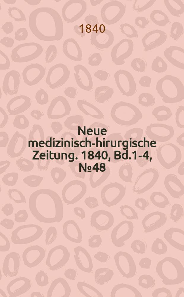 Neue medizinisch -chirurgische Zeitung. 1840, Bd.1-4, №48