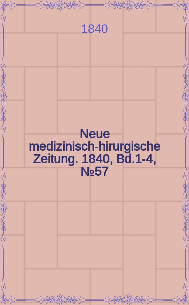 Neue medizinisch -chirurgische Zeitung. 1840, Bd.1-4, №57