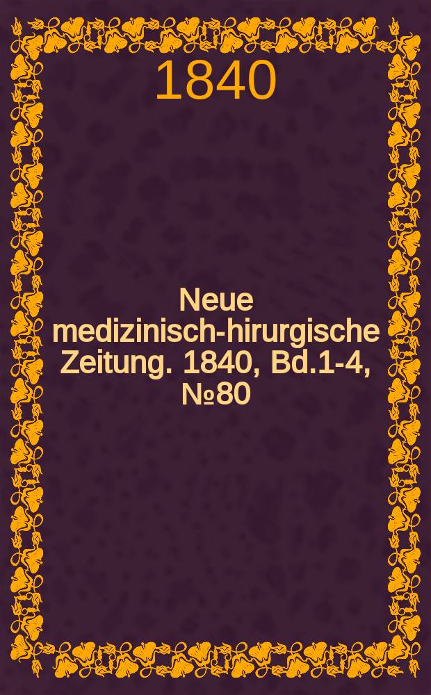Neue medizinisch -chirurgische Zeitung. 1840, Bd.1-4, №80