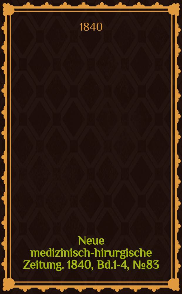 Neue medizinisch -chirurgische Zeitung. 1840, Bd.1-4, №83