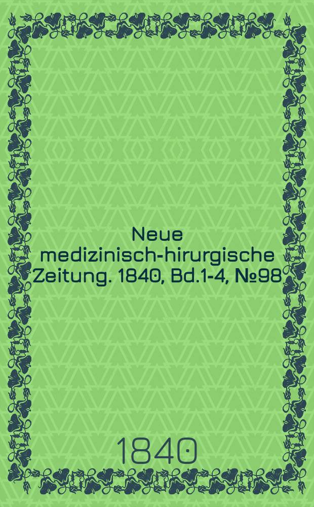 Neue medizinisch -chirurgische Zeitung. 1840, Bd.1-4, №98