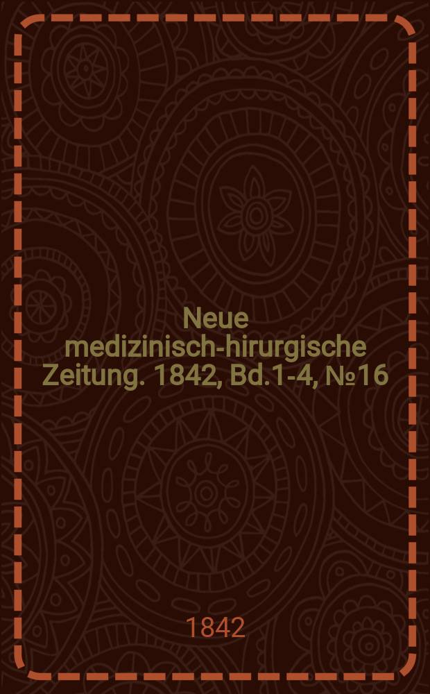 Neue medizinisch -chirurgische Zeitung. 1842, Bd.1-4, №16