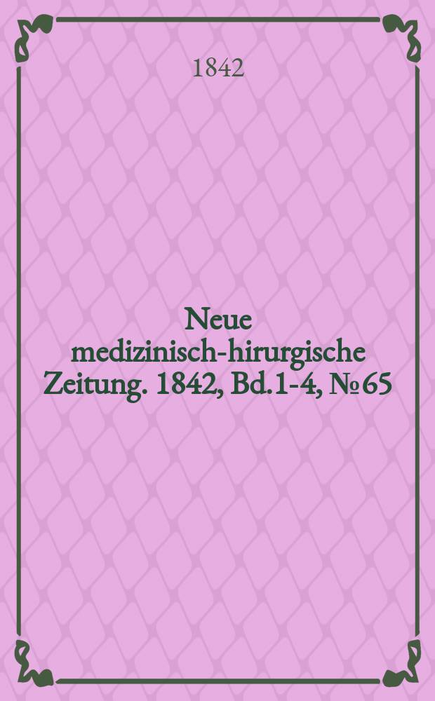 Neue medizinisch -chirurgische Zeitung. 1842, Bd.1-4, №65