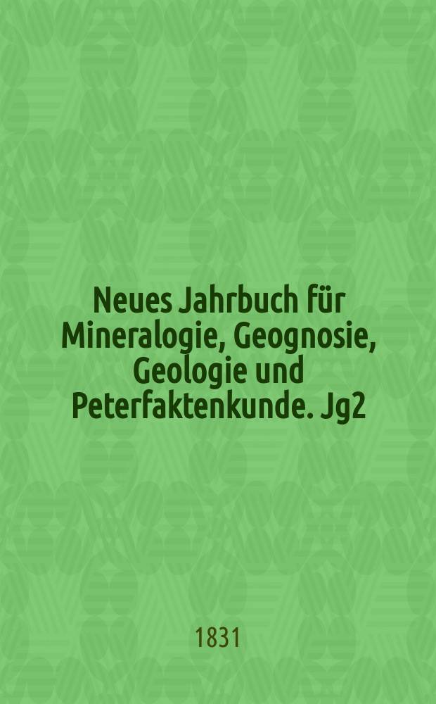Neues Jahrbuch für Mineralogie, Geognosie, Geologie und Peterfaktenkunde. Jg2