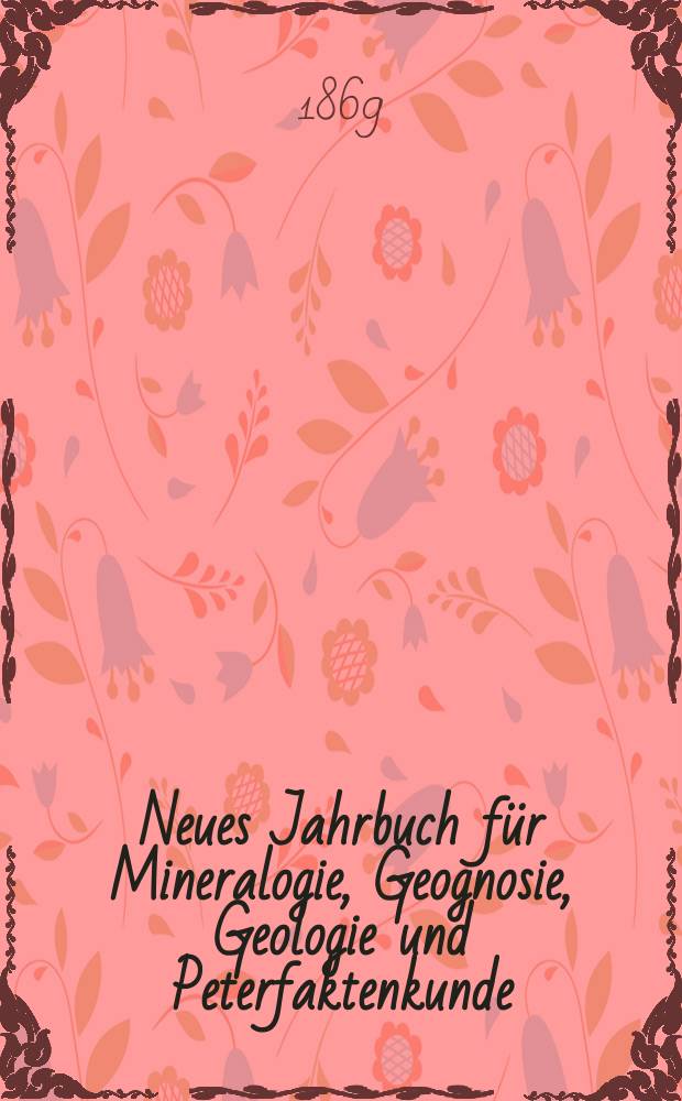 Neues Jahrbuch f&uuml;r Mineralogie, Geognosie, Geologie und Peterfaktenkunde