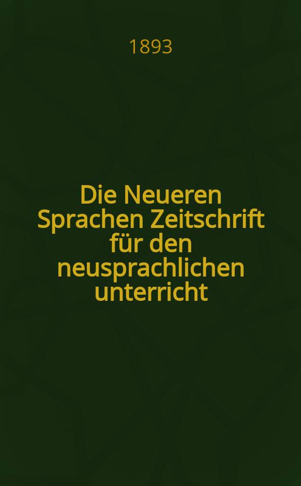 Die Neueren Sprachen Zeitschrift für den neusprachlichen unterricht : Die Zeitschrift bilden die Fortsetzung der Phonetischen Studien. Bd.1, H.4