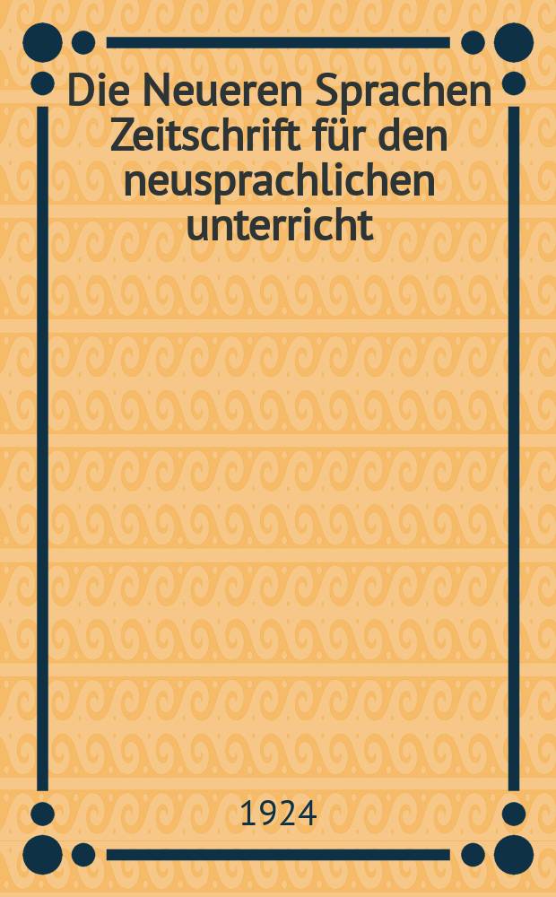 Die Neueren Sprachen Zeitschrift für den neusprachlichen unterricht : Die Zeitschrift bilden die Fortsetzung der Phonetischen Studien. Bd.32, H.1