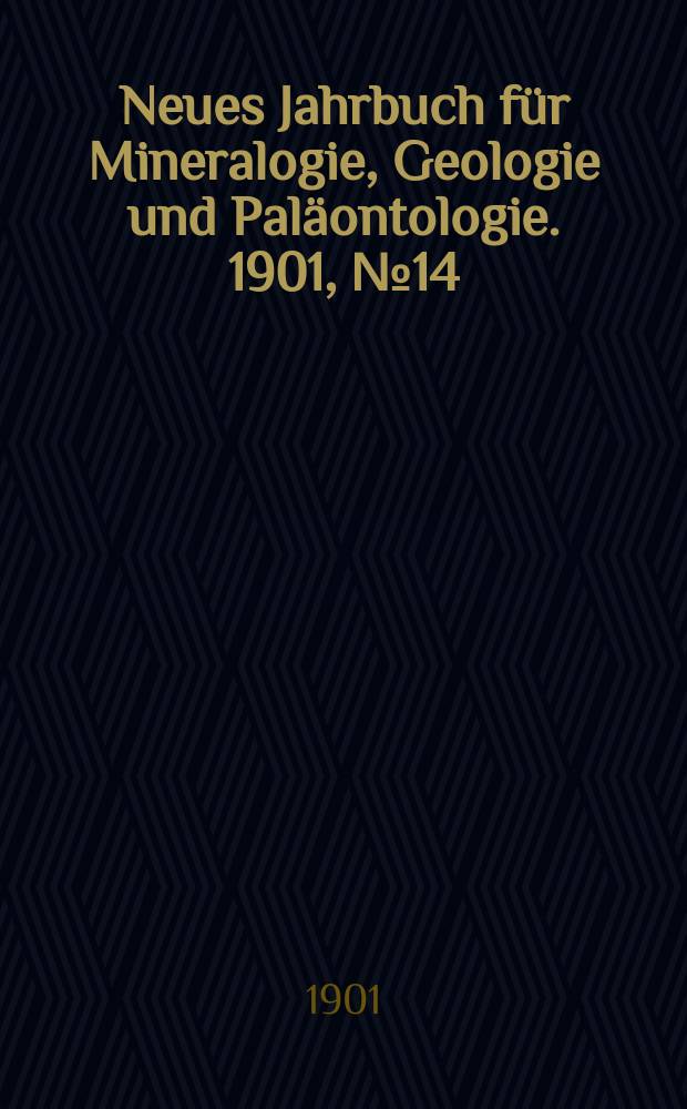 Neues Jahrbuch für Mineralogie , Geologie und Paläontologie. 1901, №14