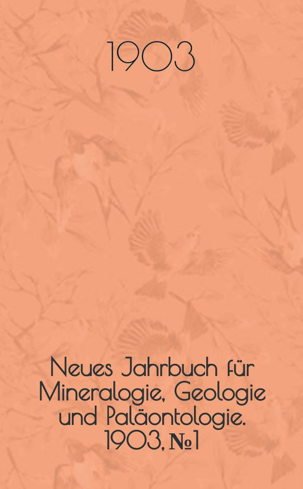 Neues Jahrbuch f&uuml;r Mineralogie , Geologie und Pal&auml;ontologie. 1903, №1