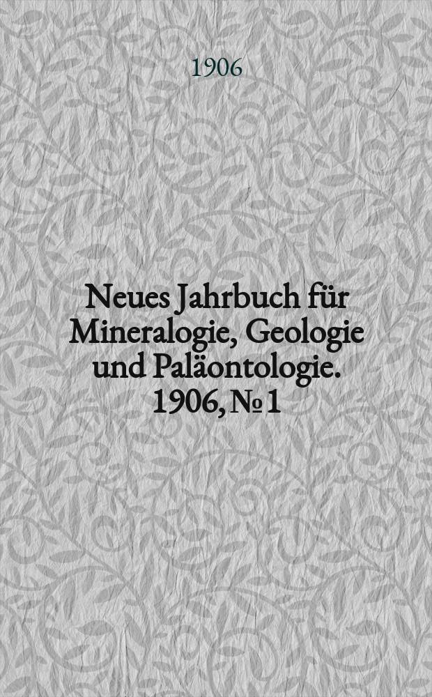 Neues Jahrbuch für Mineralogie , Geologie und Paläontologie. 1906, №1