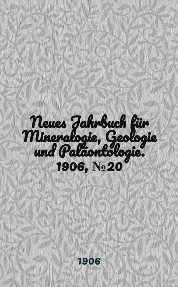 Neues Jahrbuch für Mineralogie , Geologie und Paläontologie. 1906, №20