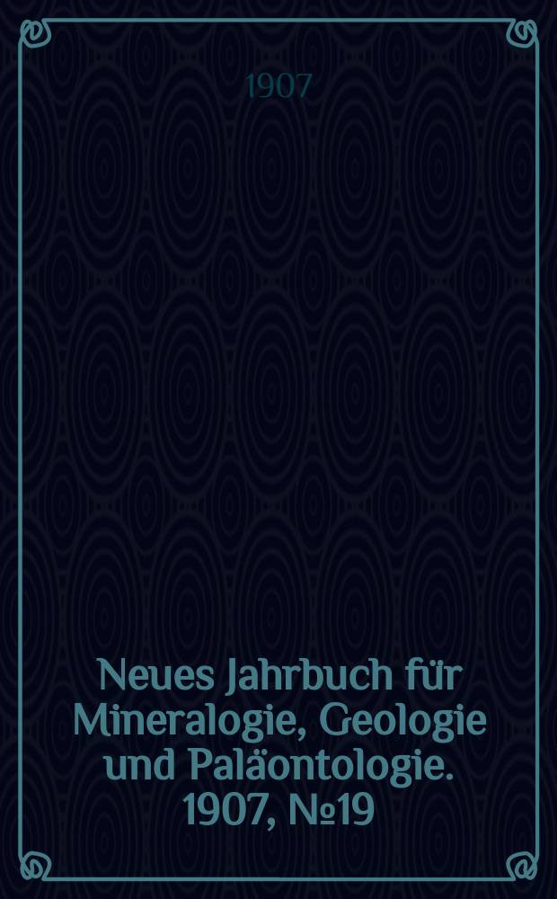 Neues Jahrbuch für Mineralogie , Geologie und Paläontologie. 1907, №19
