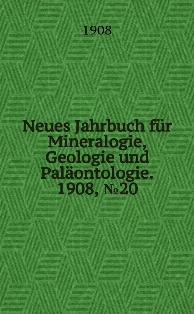 Neues Jahrbuch für Mineralogie , Geologie und Paläontologie. 1908, №20