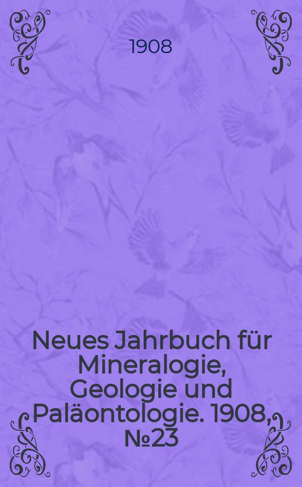 Neues Jahrbuch für Mineralogie , Geologie und Paläontologie. 1908, №23