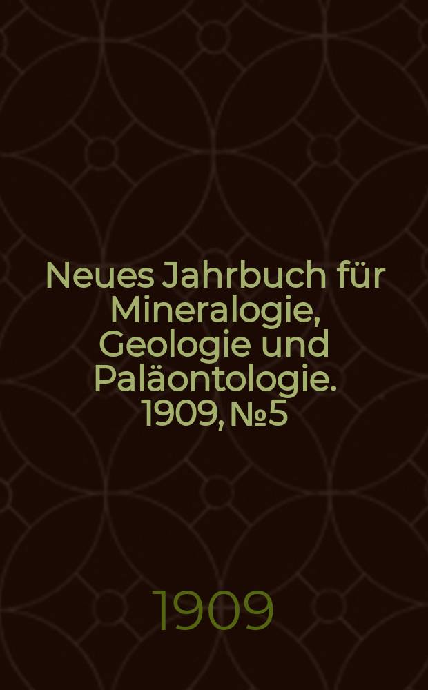 Neues Jahrbuch für Mineralogie , Geologie und Paläontologie. 1909, №5