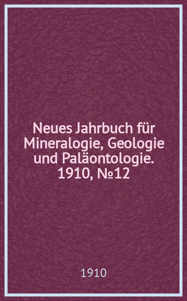 Neues Jahrbuch für Mineralogie , Geologie und Paläontologie. 1910, №12