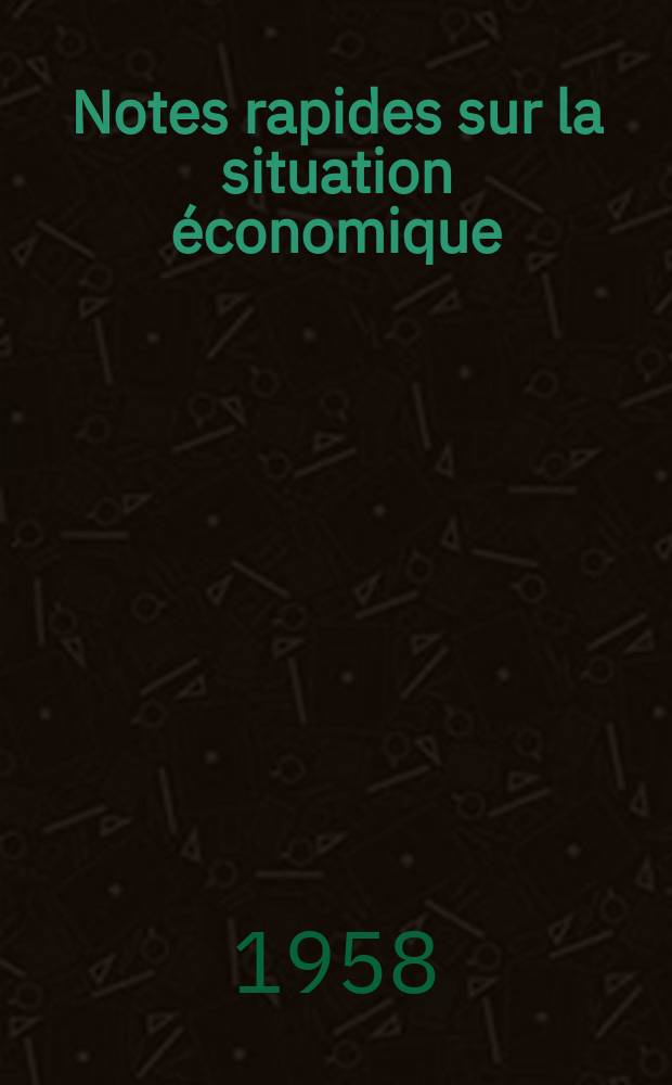 Notes rapides sur la situation économique : (Marches mondiaux - conjoncture étrangère). Année9 1958, №431