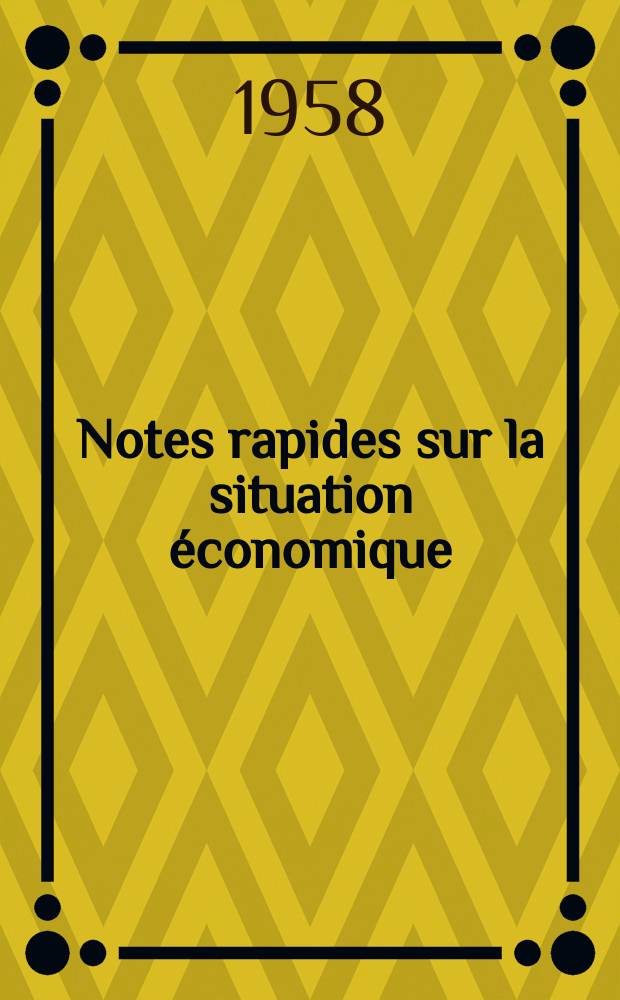 Notes rapides sur la situation économique : (Marches mondiaux - conjoncture étrangère). Année9 1958, №433