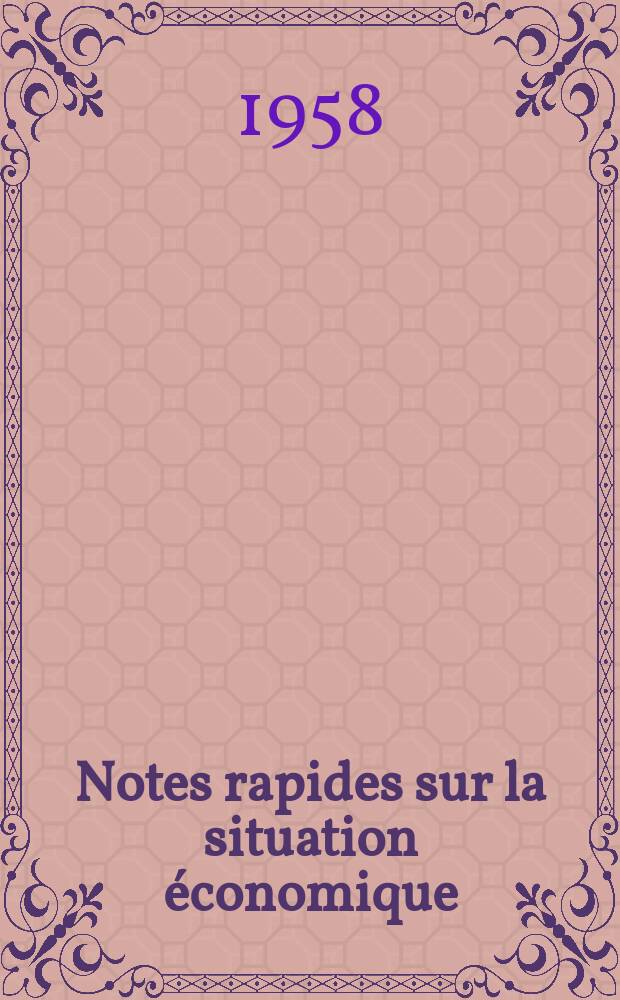 Notes rapides sur la situation économique : (Marches mondiaux - conjoncture étrangère). Année9 1958, №446