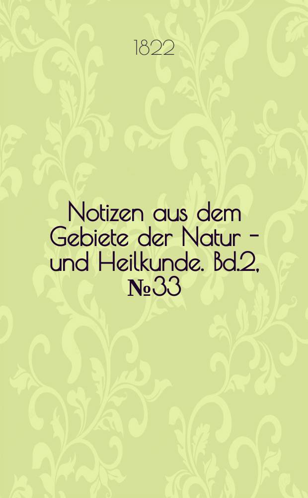 Notizen aus dem Gebiete der Natur - und Heilkunde. Bd.2, №33