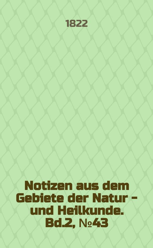 Notizen aus dem Gebiete der Natur - und Heilkunde. Bd.2, №43