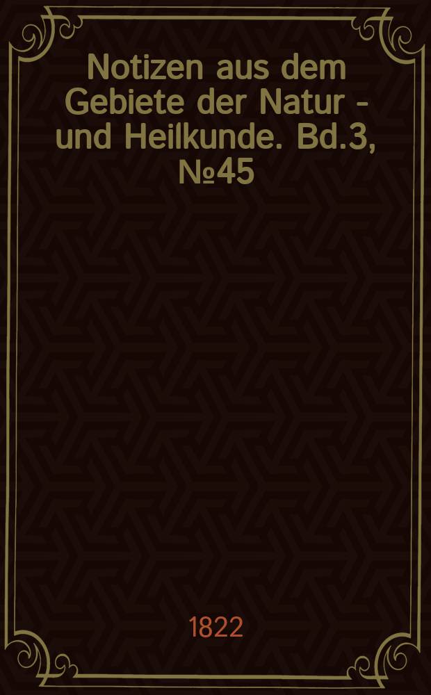Notizen aus dem Gebiete der Natur - und Heilkunde. Bd.3, №45
