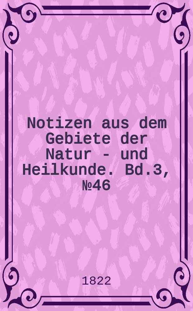 Notizen aus dem Gebiete der Natur - und Heilkunde. Bd.3, №46