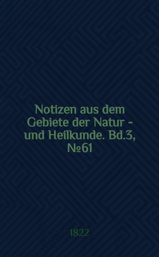 Notizen aus dem Gebiete der Natur - und Heilkunde. Bd.3, №61