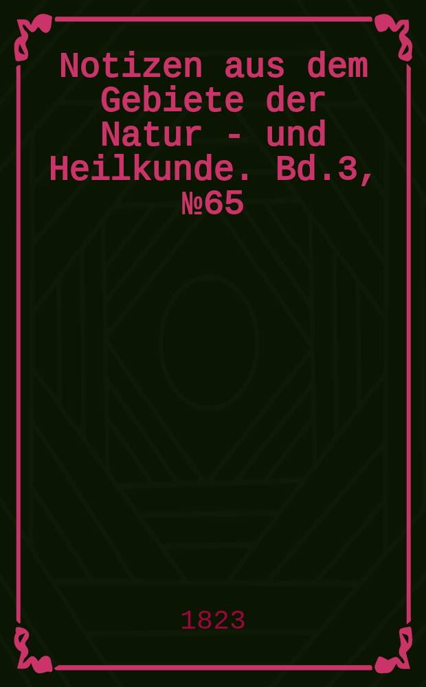 Notizen aus dem Gebiete der Natur - und Heilkunde. Bd.3, №65