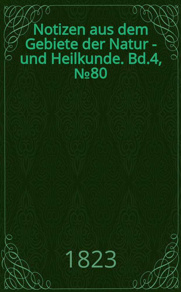 Notizen aus dem Gebiete der Natur - und Heilkunde. Bd.4, №80
