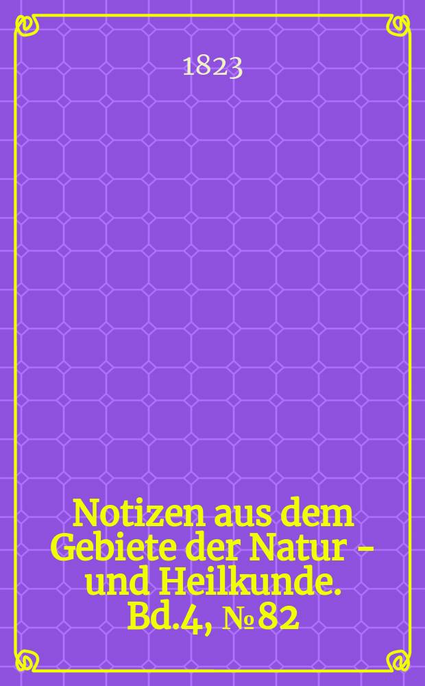 Notizen aus dem Gebiete der Natur - und Heilkunde. Bd.4, №82
