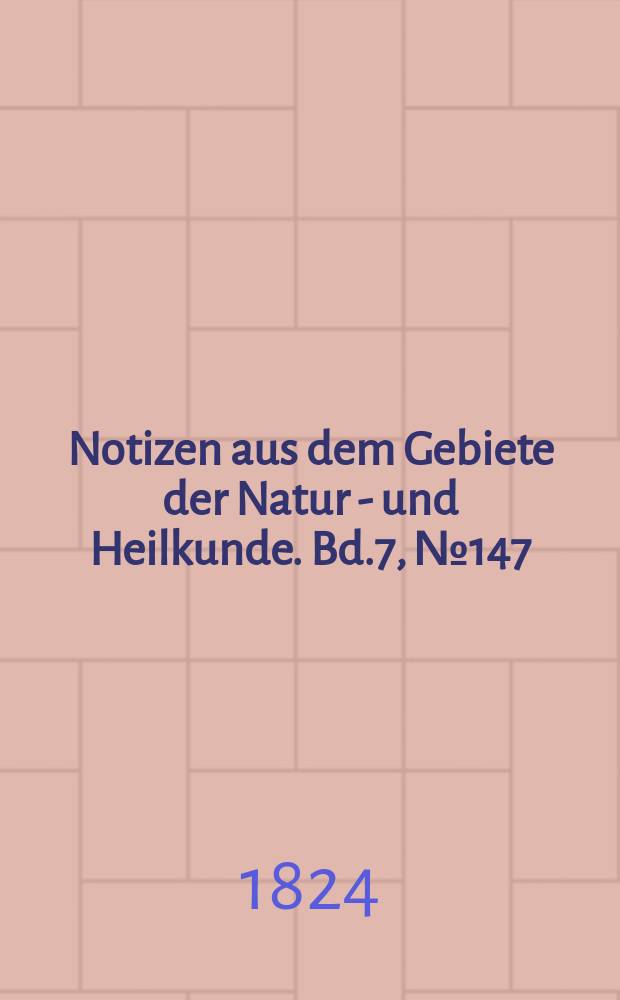 Notizen aus dem Gebiete der Natur - und Heilkunde. Bd.7, №147