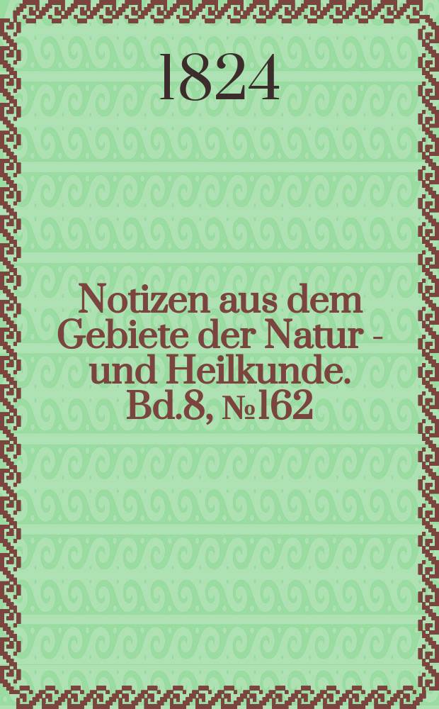 Notizen aus dem Gebiete der Natur - und Heilkunde. Bd.8, №162