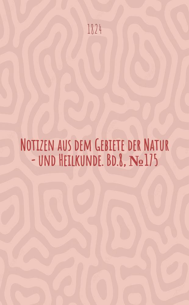 Notizen aus dem Gebiete der Natur - und Heilkunde. Bd.8, №175