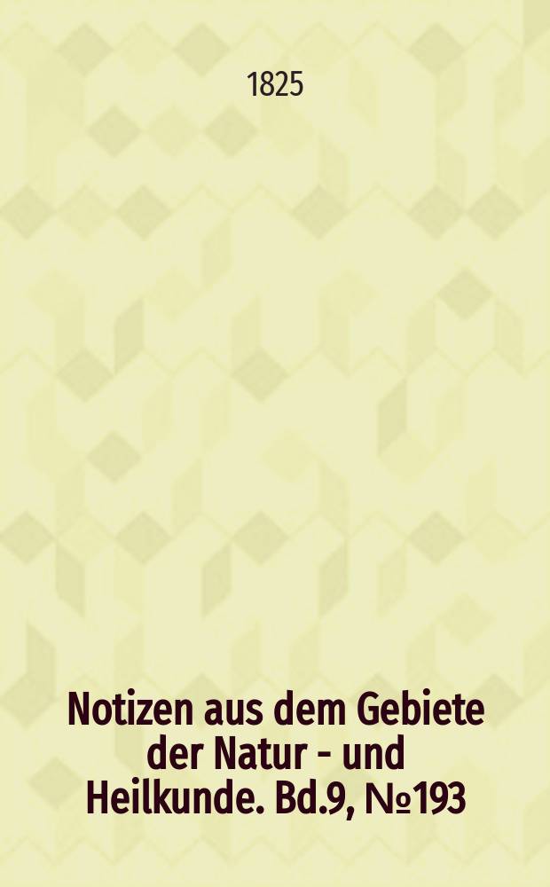 Notizen aus dem Gebiete der Natur - und Heilkunde. Bd.9, №193