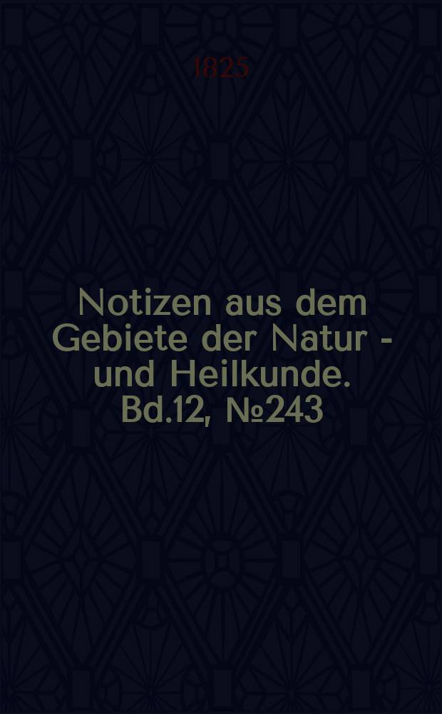 Notizen aus dem Gebiete der Natur - und Heilkunde. Bd.12, №243
