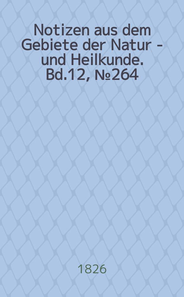Notizen aus dem Gebiete der Natur - und Heilkunde. Bd.12, №264