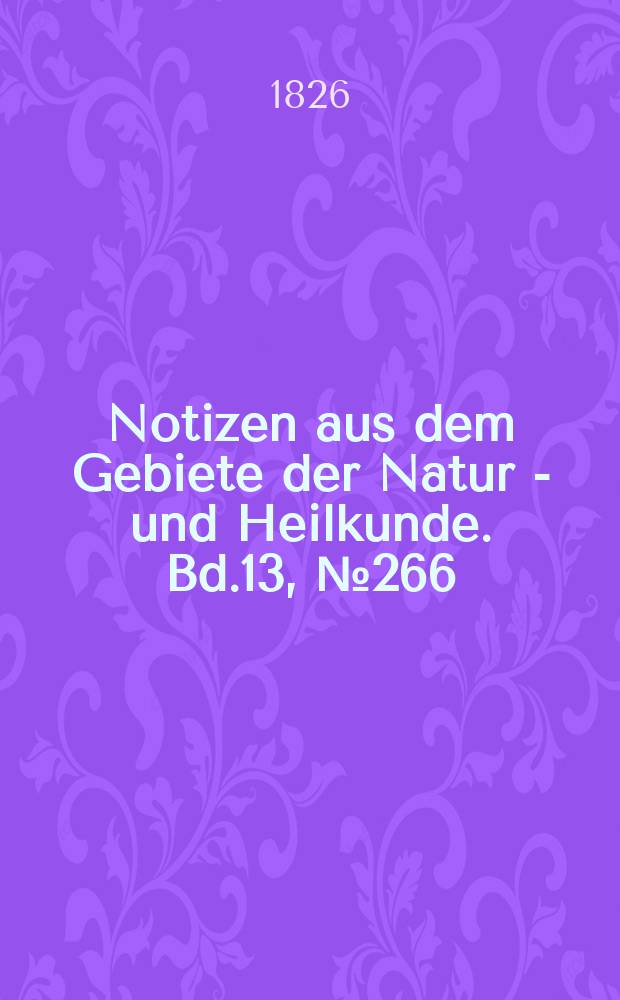 Notizen aus dem Gebiete der Natur - und Heilkunde. Bd.13, №266