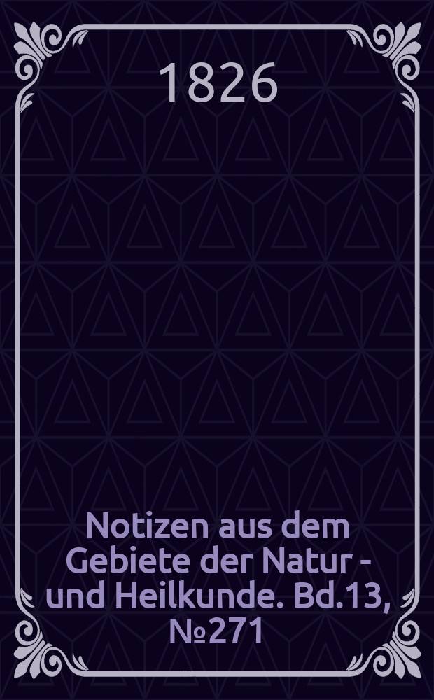 Notizen aus dem Gebiete der Natur - und Heilkunde. Bd.13, №271