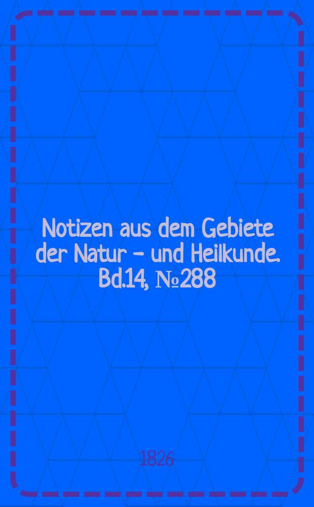 Notizen aus dem Gebiete der Natur - und Heilkunde. Bd.14, №288