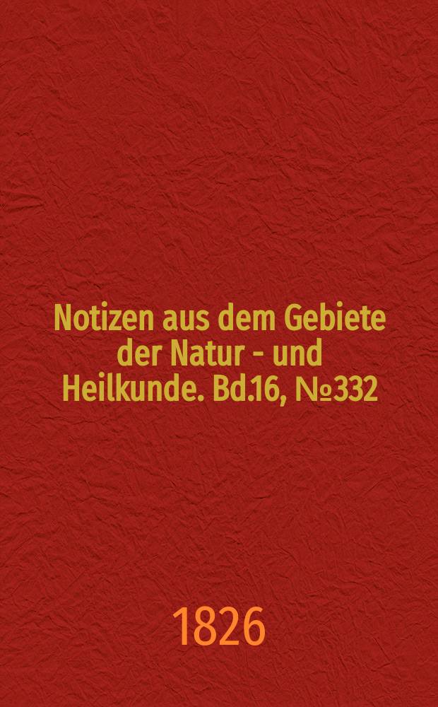 Notizen aus dem Gebiete der Natur - und Heilkunde. Bd.16, №332