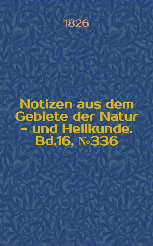 Notizen aus dem Gebiete der Natur - und Heilkunde. Bd.16, №336