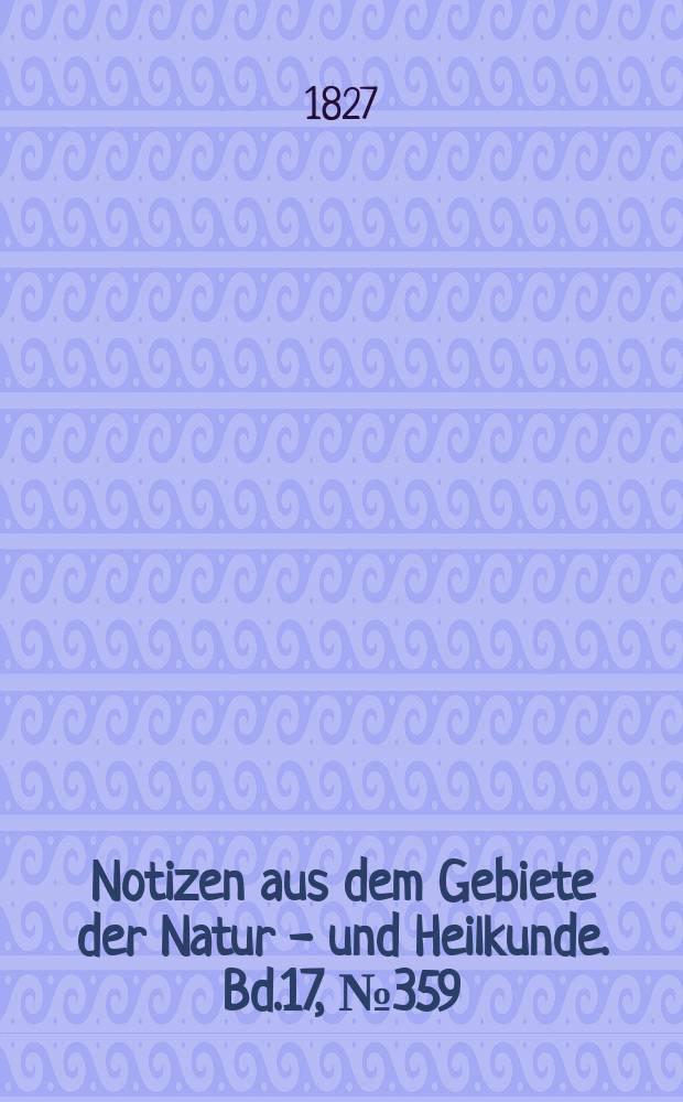 Notizen aus dem Gebiete der Natur - und Heilkunde. Bd.17, №359
